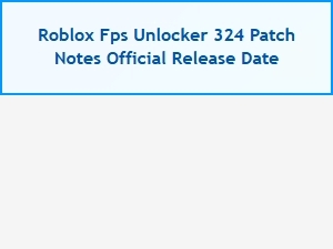 Official Release Date for Roblox Fps Unlocker Patch 324