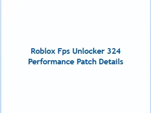 Roblox Fps Unlocker 324 Performance Patch Details