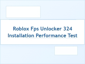 Roblox Fps Unlocker 324 Installation and Performance Test